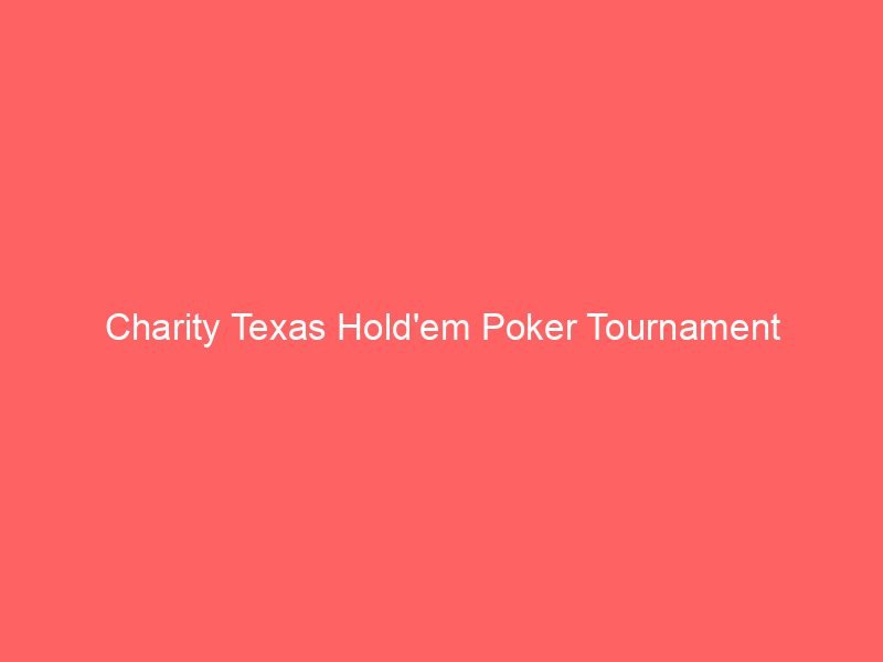 Charity Texas Hold'em Poker Tournament