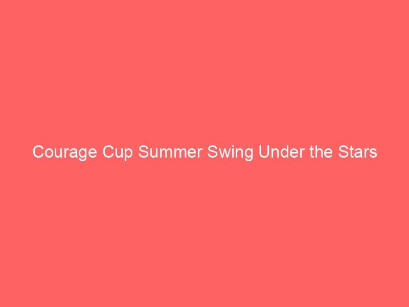 Courage Cup Summer Swing Under the Stars