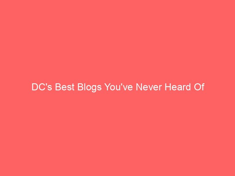 DC's Best Blogs You've Never Heard Of