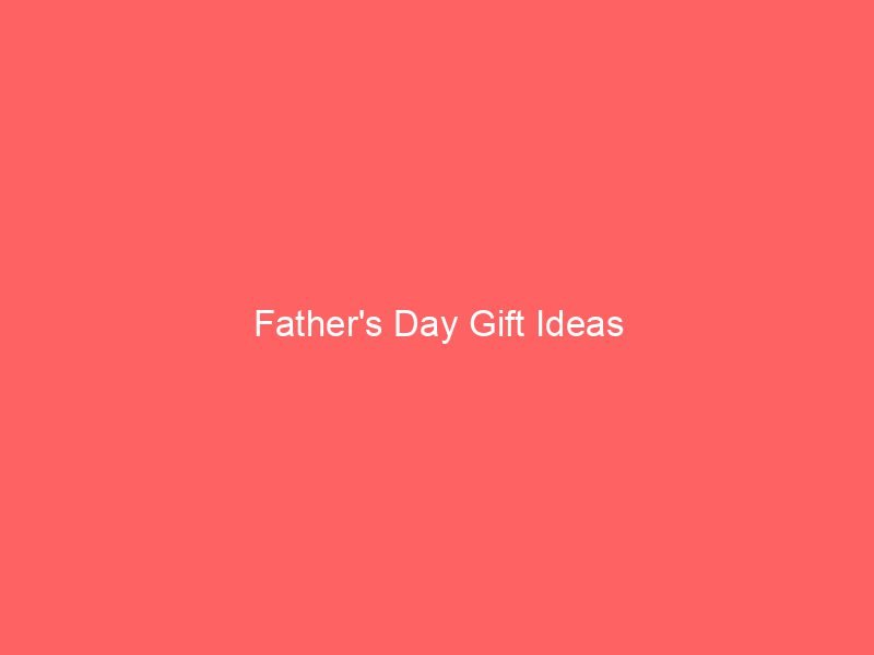 Father’s Day Gift Ideas