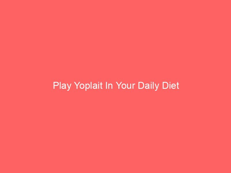 Play Yoplait In Your Daily Diet
