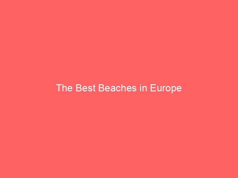 The Best Beaches in Europe