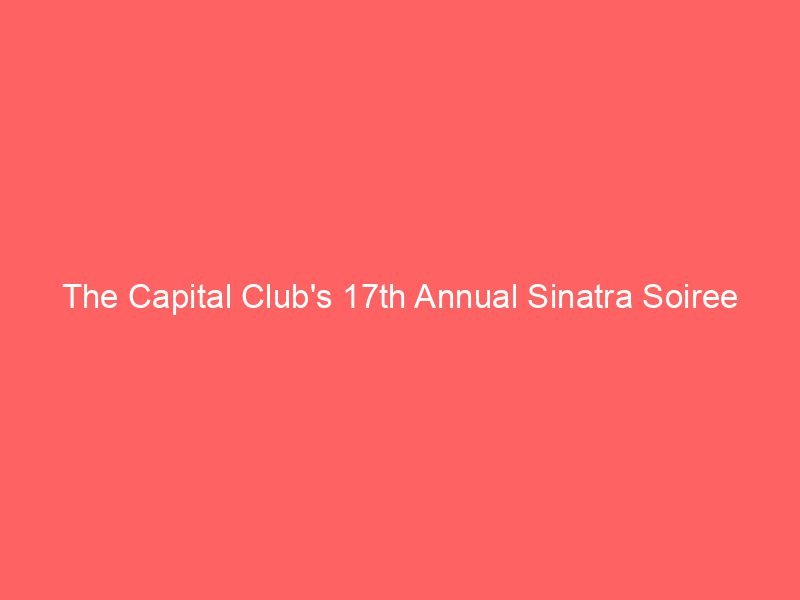 The Capital Club's 17th Annual Sinatra Soiree