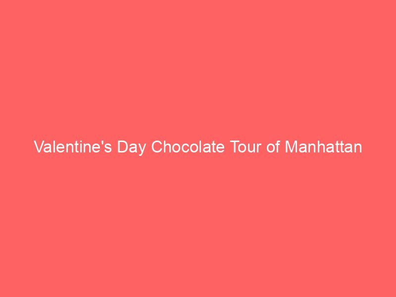 Valentine's Day Chocolate Tour of Manhattan
