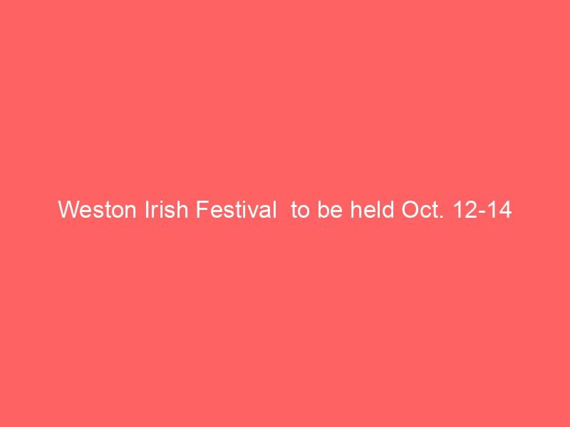 Weston Irish Festival  to be held Oct. 12-14