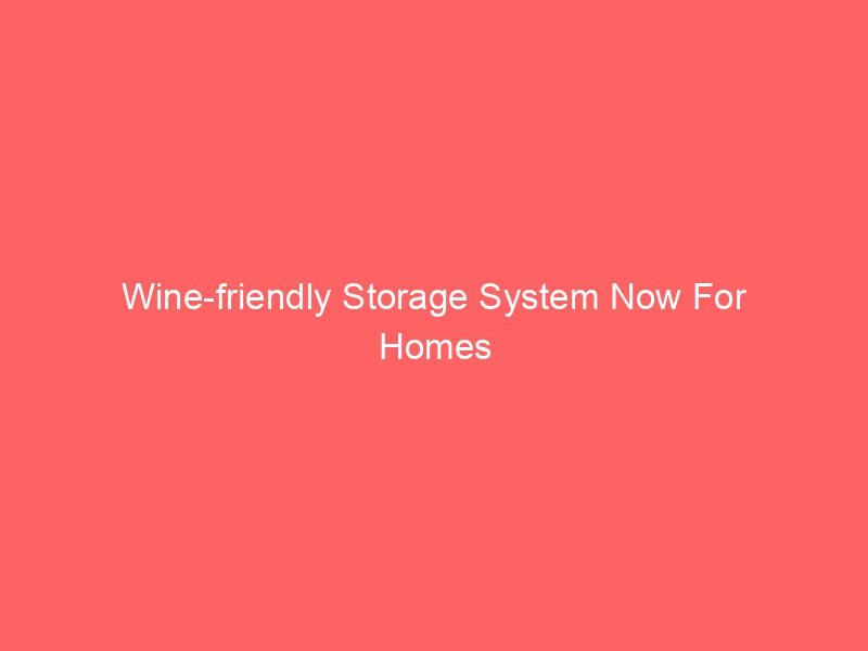 Wine-friendly Storage System Now For Homes