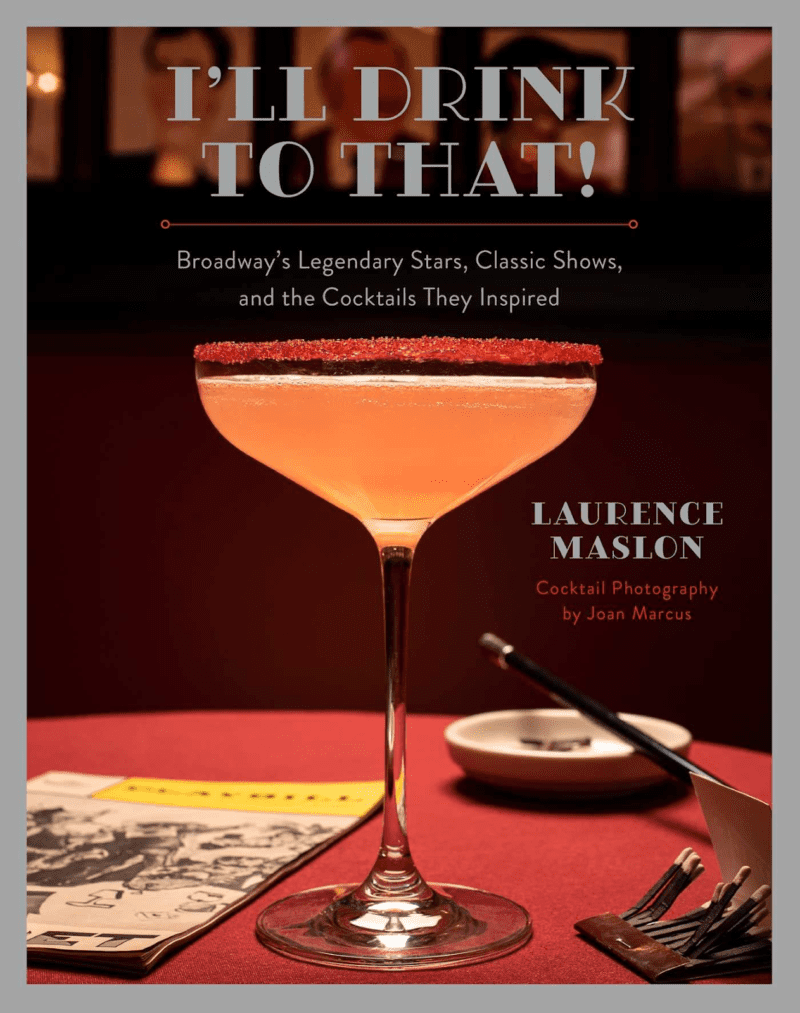I’ll Drink to That! Broadway’s Legendary Stars, Classic Shows, and the Cocktails They Inspired
