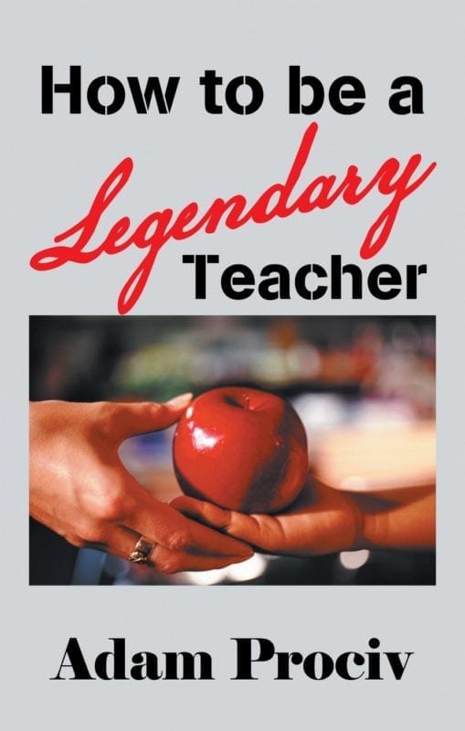 How to be a Legendary Teacher by Adam Prociv